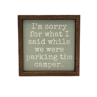 6x6 I'm Sorry For What I Said While Parking The Camper Sign